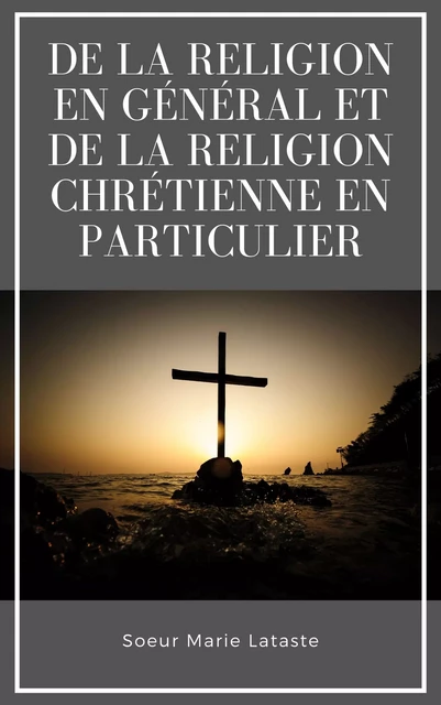 De la religion en général et de la religion chrétienne en particulier - Soeur Marie Lataste - Alicia Éditions