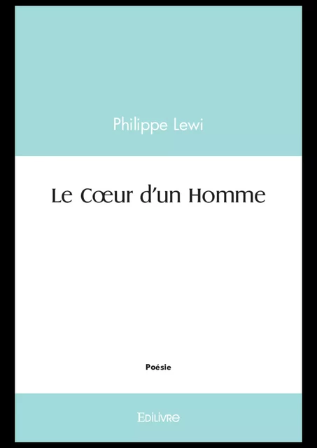 Le Cœur d'un Homme - Philippe Lewi - Editions Edilivre