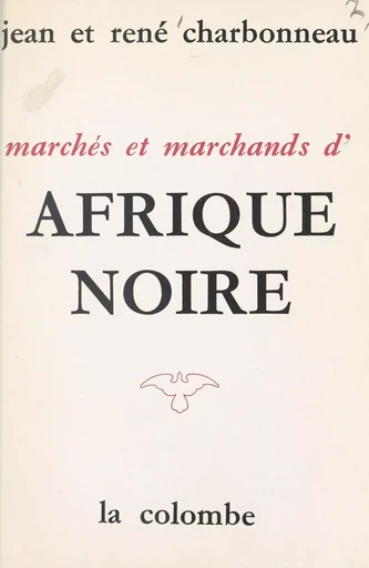 Marchés et marchands d'Afrique Noire - Jean Charbonneau, René Charbonneau - FeniXX réédition numérique