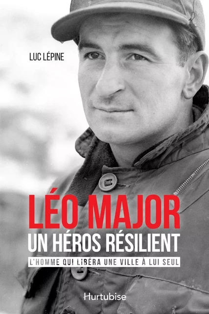 Léo Major, un héros résilient - Luc Lépine - Éditions Hurtubise