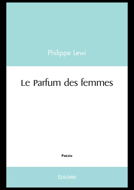 Le Parfum des femmes - Philippe Lewi - Editions Edilivre