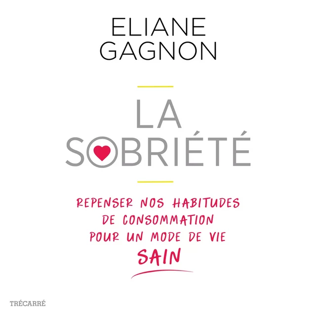 La Sobriété : repenser nos habitudes de consommation pour un mode de vie sain - Éliane Gagnon - Kampus Média