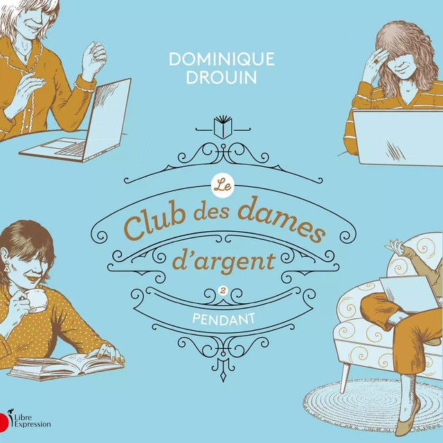 Le Club des dames d'argent, tome 2 - Dominique Drouin - Libre Expression