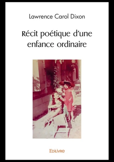 Récit poétique d'une enfance ordinaire - Lawrence Carol Dixon - Editions Edilivre