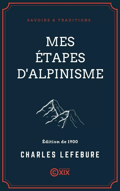 Mes étapes d'alpinisme - Charles Lefebure - Collection XIX