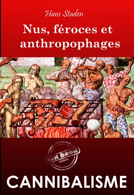 Nus, féroces et anthropophages. Enquête ethnographique annotée et illustrée sur les cannibales [Nouvelle édition entièrement revue et corrigée]. - Hans Staden, André Thevet - Ink book