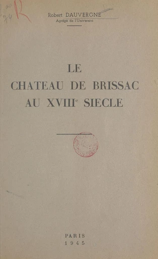 Le château de Brissac au XVIIIe siècle - Robert Dauvergne - FeniXX réédition numérique