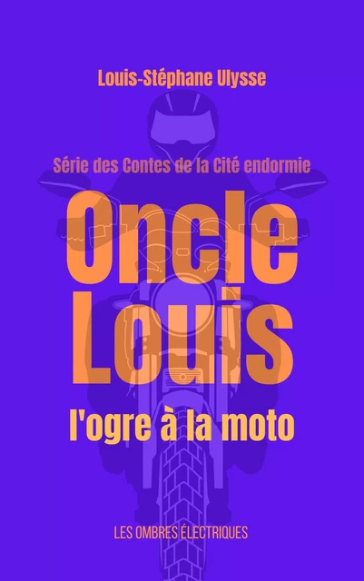 Oncle Louis, l'ogre à la moto - Louis-Stéphane Ulysse - Les Ombres électriques