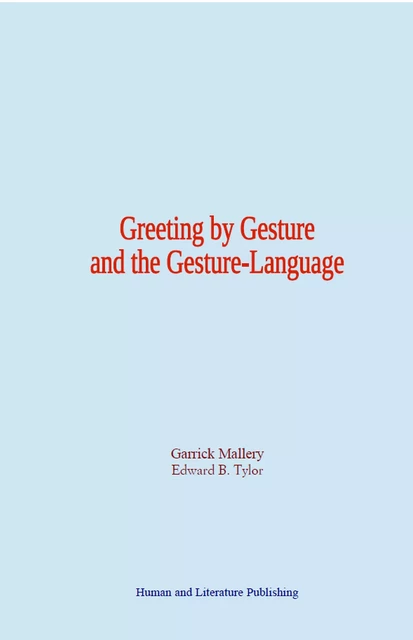 Greeting by Gesture and the Gesture-Language - Garrick Mallery, Edward B. Tylor - Human and Literature Publishing