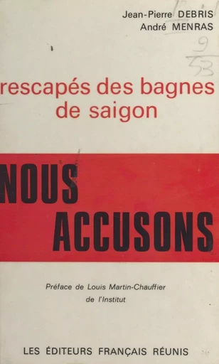 Rescapés des bagnes de Saïgon, nous accusons - Jean-Pierre Debris, André Menras - FeniXX réédition numérique