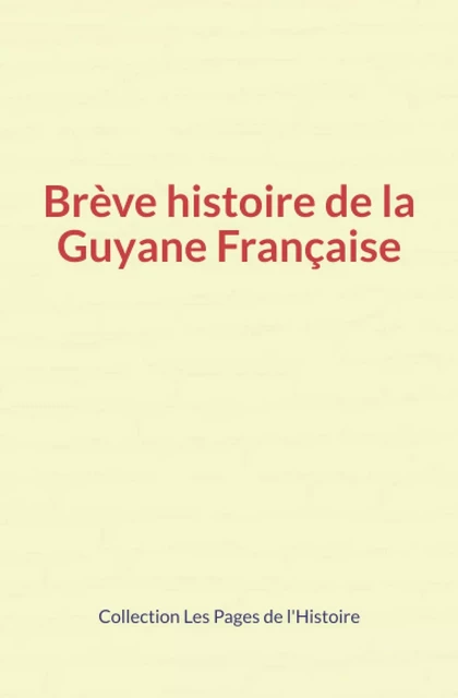 Brève histoire de la Guyane Française - Collection "Les Pages de l'Histoire", O. Homberg & Al - Editions Le Mono