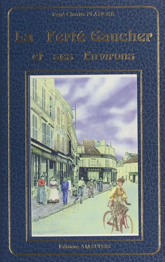 La Ferté-Gaucher et ses environs à la Belle époque - René-Charles Plancke - FeniXX réédition numérique