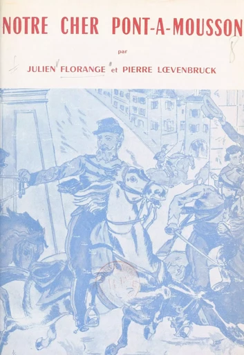 Notre cher Pont-à-Mousson - Julien Florange, Pierre Lœvenbruck - FeniXX réédition numérique