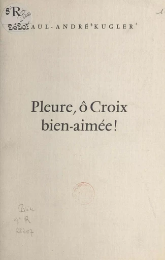 Pleure, ô croix bien-aimée - Paul-André Kugler - FeniXX réédition numérique