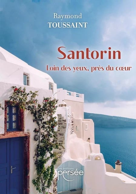 Santorin - Loin des yeux, près du cœur - Raymond Toussaint - Éditions Persée