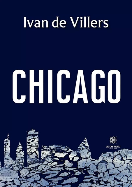 Chicago - Ivan de Villers - Le Lys Bleu Éditions