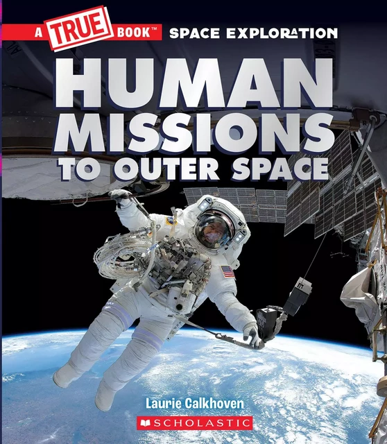 Human Missions to Outer Space (A True Book: Space Exploration) - Laurie Calkhoven - Scholastic Inc.