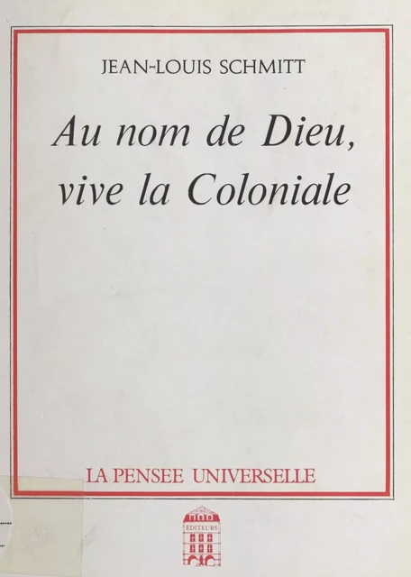 Au nom de Dieu, vive la coloniale - Jean-Louis Schmitt - FeniXX réédition numérique