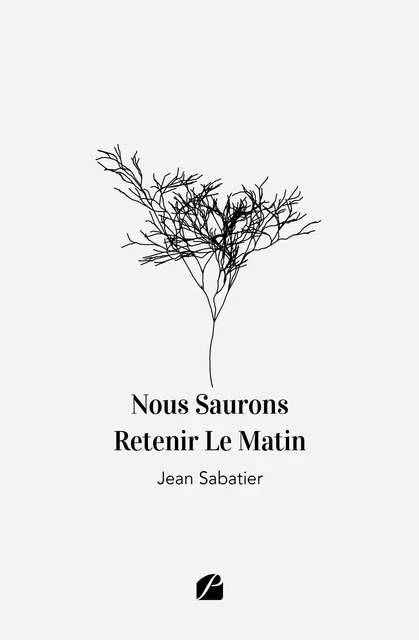 Nous Saurons Retenir Le Matin - Jean Sabatier - Editions du Panthéon