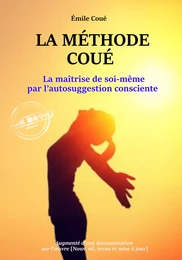 La méthode Coué : La maîtrise de soi-même par l’autosuggestion consciente – Texte annoté et augmenté d’une documentation sur la méthode [nouv. éd. entièrement revue et corrigée].