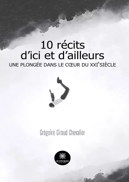 10 récits d’ici et d’ailleurs - Grégoire Giraud Chevalier - Le Lys Bleu Éditions