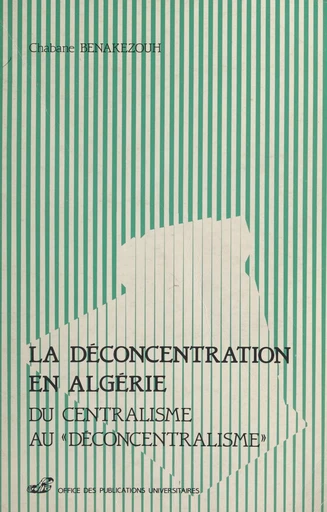 La déconcentration en Algérie - Chabane Benakezouh - FeniXX réédition numérique