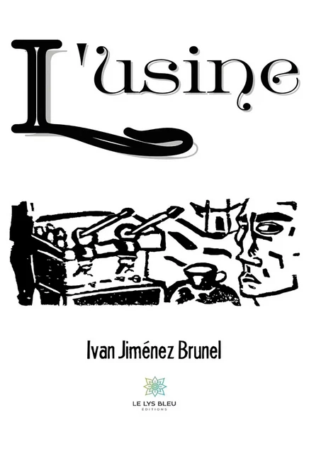 L’usine - Ivan Jiménez Brunel - Le Lys Bleu Éditions