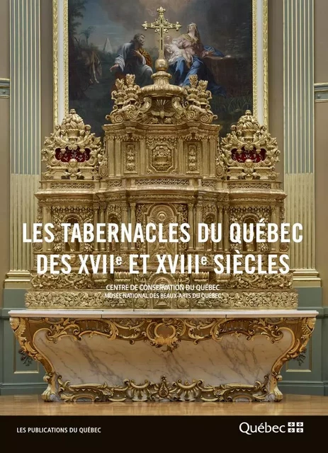 Les tabernacles du Québec des XVIIe et XVIIIe siècles -  Centre de conservation du Québec,  Musée national des beaux-arts du Québec - Publications du Québec