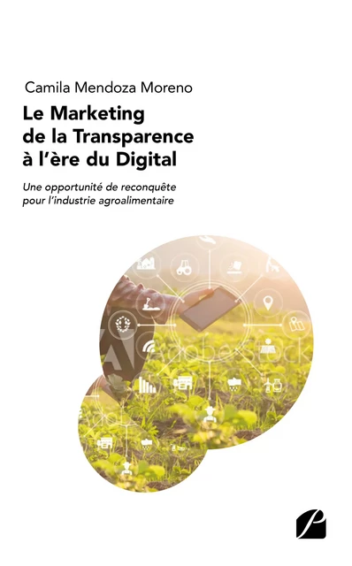 Le Marketing de la Transparence à l'ère du Digital : une opportunité de reconquête pour l'industrie agroalimentaire - Camila Mendoza Moreno - Editions du Panthéon