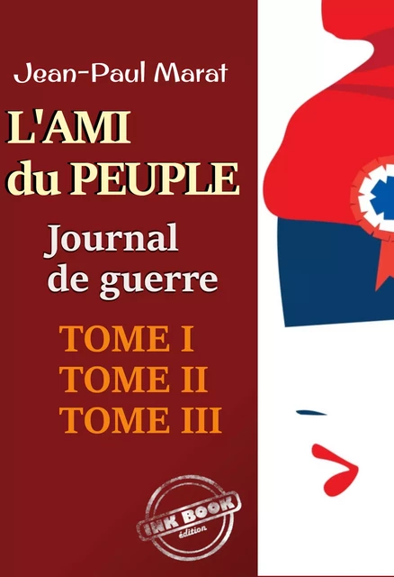 L’ami du peuple - Journal de guerre : Tomes I, II & III‎. Texte annoté et augmenté d’une autobiographie [Nouv. éd. entièrement revue et corrigée]. - Jean-Paul Marat - Ink book