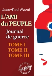 L’ami du peuple - Journal de guerre : Tomes I, II & III‎. Texte annoté et augmenté d’une autobiographie [Nouv. éd. entièrement revue et corrigée].