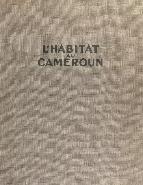 L'habitat au Cameroun - Jean-Pierre Beguin, Michel Kalt, Jean-Lucien Leroy - FeniXX réédition numérique