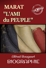 Marat : L’Ami du Peuple – Biographie complète et annotée en 2vol. par Alfred Bougeart. Avec annexe et préface. [nouv. éd. entièrement revue et corrigée].