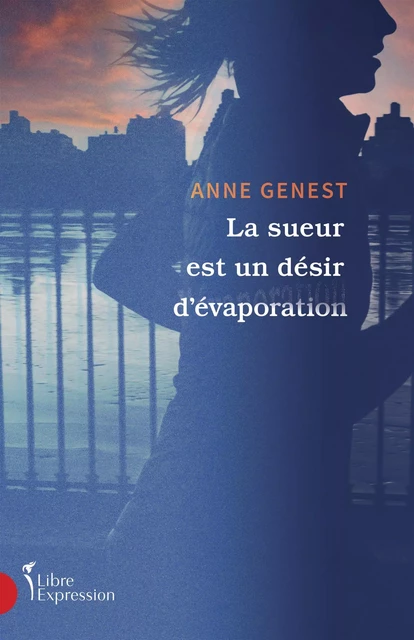 La sueur est un désir d'évaporation - Anne Genest - Libre Expression