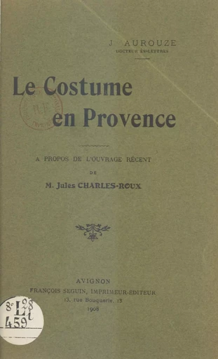 Le costume en Provence - Joseph Aurouze, Jules Charles-Roux - FeniXX réédition numérique