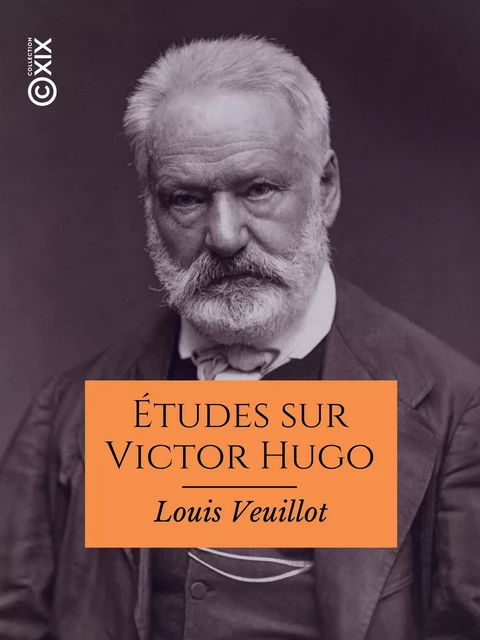 Études sur Victor Hugo - Louis Veuillot - Collection XIX