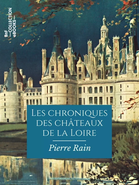 Les Chroniques des châteaux de la Loire - Pierre Rain - BnF collection ebooks