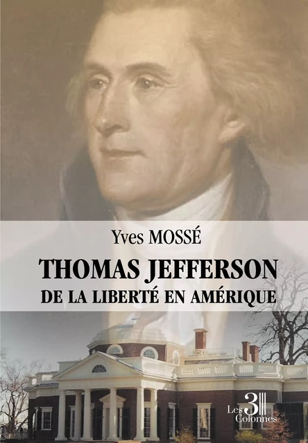 Thomas Jefferson - De la liberté en Amérique - Yves Mossé - Éditions les 3 colonnes