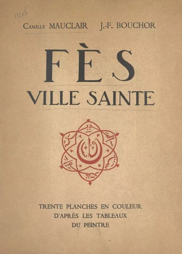 Fès, ville sainte - Joseph-Félix Bouchor, Camille Mauclair - FeniXX réédition numérique