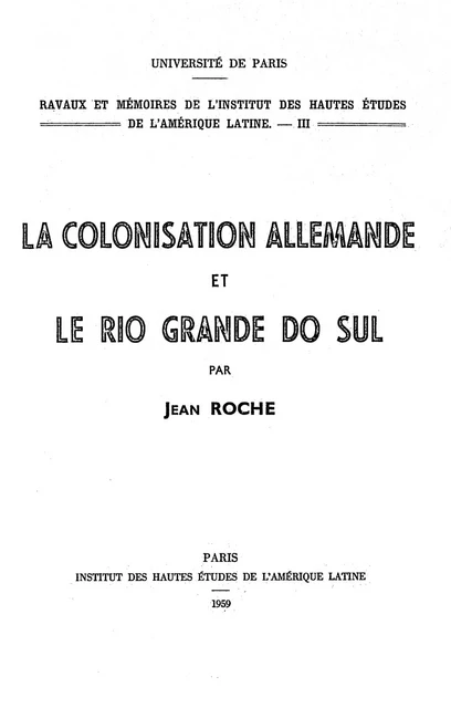 La colonisation allemande et le Rio grande do Sul - Jean Roche - Éditions de l’IHEAL