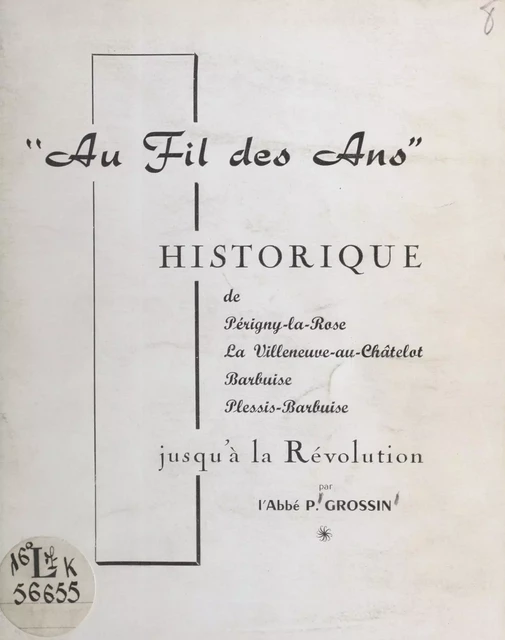 Au fil des ans, historique de Périgny-la-Rose, La Villeneuve-au-Châtelet, Barbuise, Plessis-Barbuise jusqu'à la Révolution - Paul Grossin - FeniXX réédition numérique