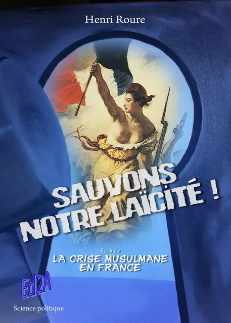 Sauvons notre laïcité ! Essai sur la crise musulmane en France - Henri Roure - Éditions Auteurs d'Aujourd'hui