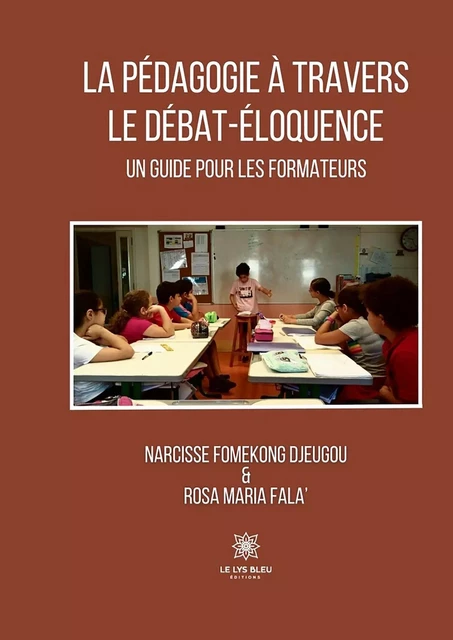 La pédagogie à travers le débat-éloquence - Narcisse et Rosa Maria Fomekong Djeugou et Fala’ - Le Lys Bleu Éditions