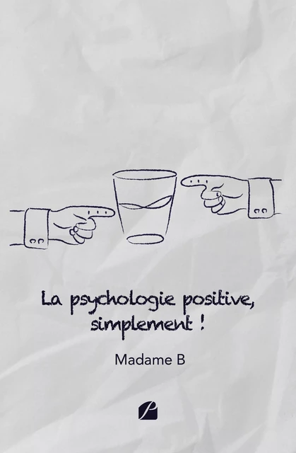 La psychologie positive, simplement ! - B Madame - Editions du Panthéon