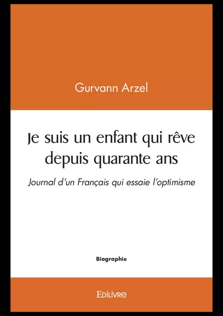 Je suis un enfant qui rêve depuis quarante ans - Gurvann Arzel - Editions Edilivre