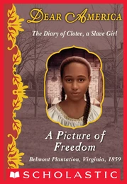 A Picture of Freedom: The Diary of Clotee, a Slave Girl, Belmont Plantation, Virginia, 1859 (Dear America)