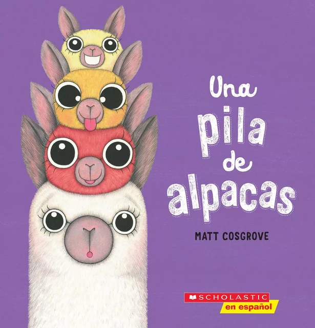 Una pila de alpacas (A Stack of Alpacas) - Matt Cosgrove - Scholastic Inc.