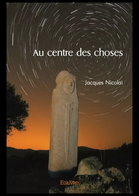 Au centre des choses - Jacques Nicolaï - Editions Edilivre