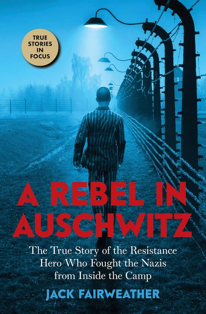 A Rebel in Auschwitz: The True Story of the Resistance Hero who Fought the Nazis from Inside the Camp (Scholastic Focus) - Jack Fairweather - Scholastic Inc.