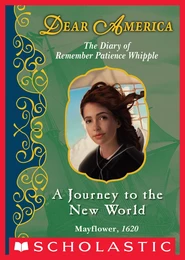 A Journey to the New World: The Diary of Remember Patience Whipple, Mayflower, 1620 (Dear America)